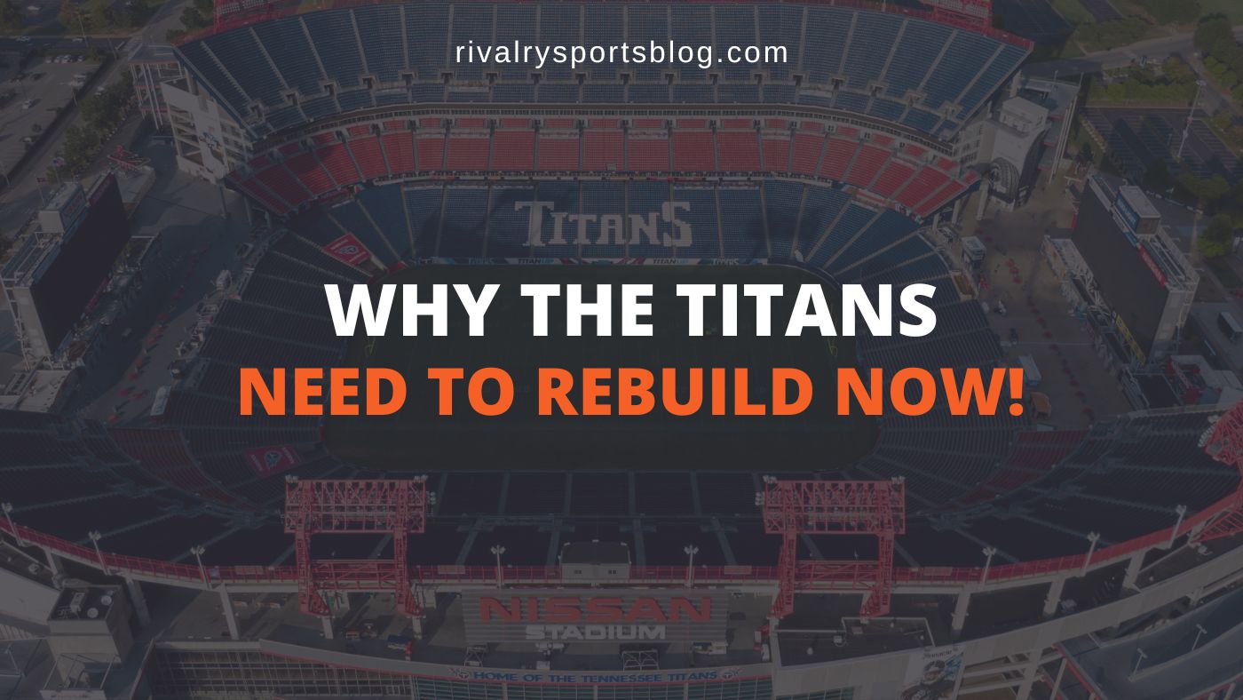 Why The Tennessee Titans Need to Rebuild